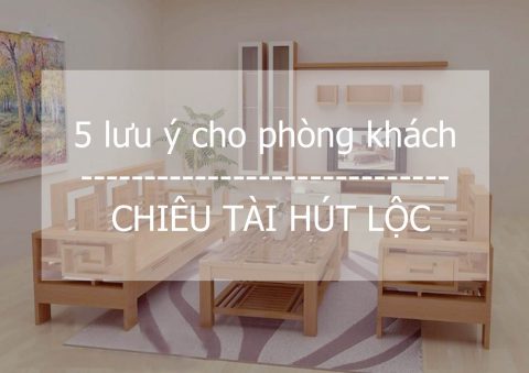 5 lưu ý cho phòng khách hợp phong thủy để chiêu tài hút lộc 10 5 luu y cho phong khach hop phong thuy de chieu tai hut loc